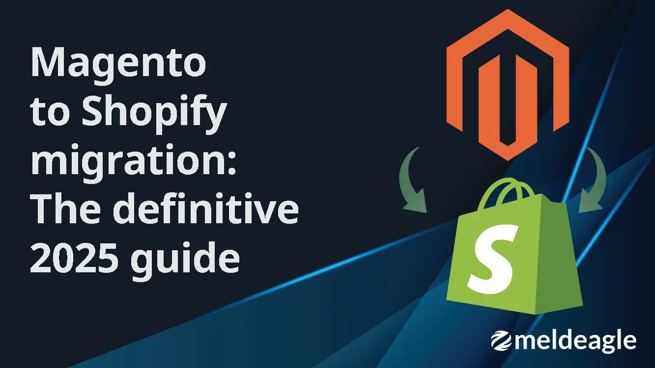 Magento to Shopify migration: The definitive 2025 guide